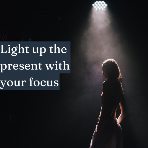 Light up the present with your focus, and future doors swing open.