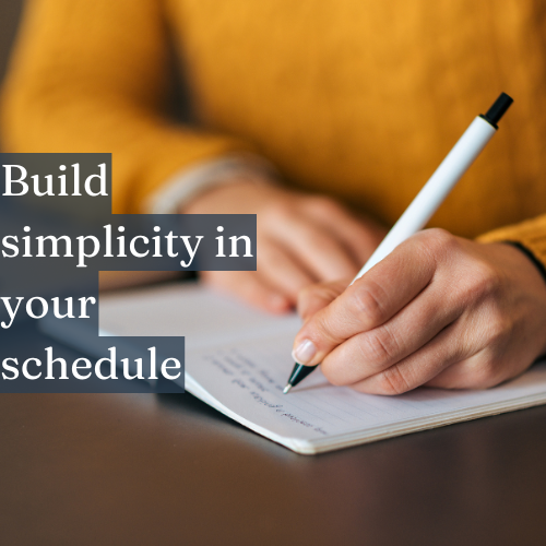 Simplicity in your schedule lets you focus on what truly counts.