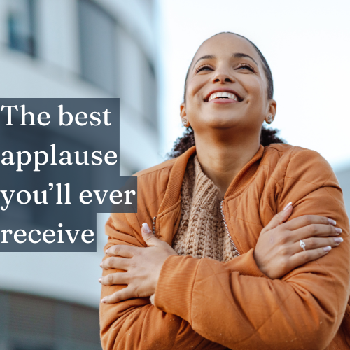 The best applause you’ll ever receive is the one you give yourself in triumph.