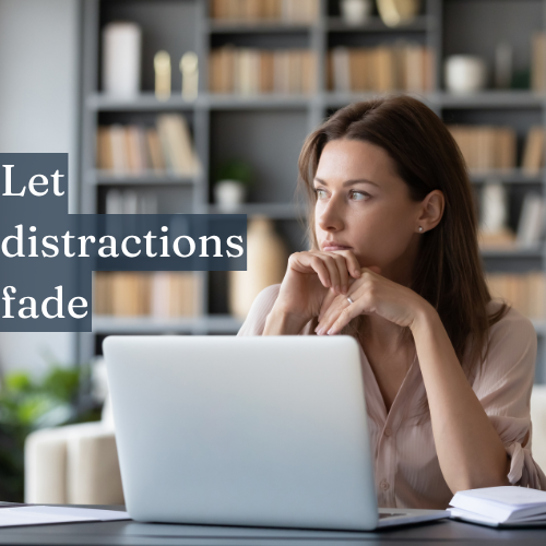 Let distractions fade so your priorities can shine brightly.