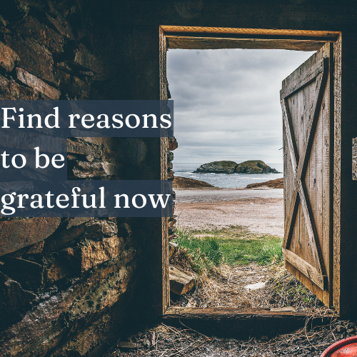 Find reasons to be grateful now, and the future opens its doors wider.