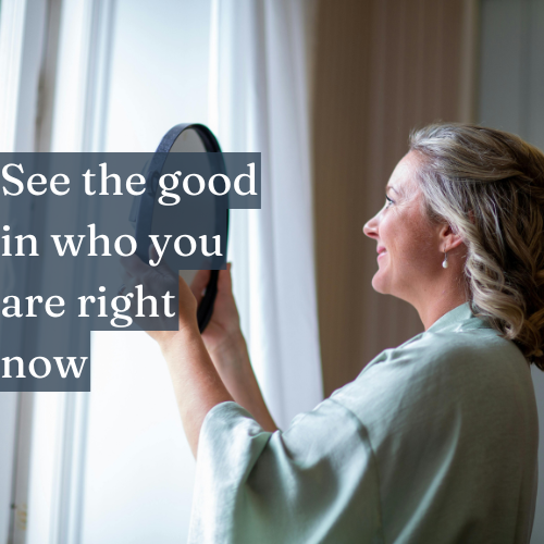 See the good in who you are right now—self-acceptance fuels growth.