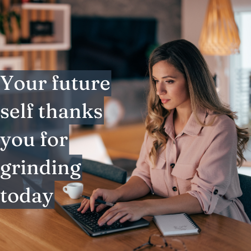 Your future self thanks you for grinding today.