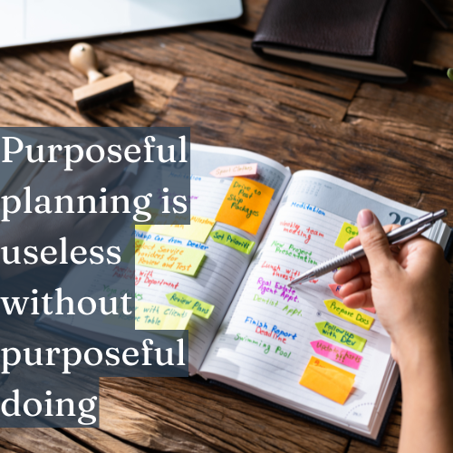 Purposeful planning is useless without purposeful doing.