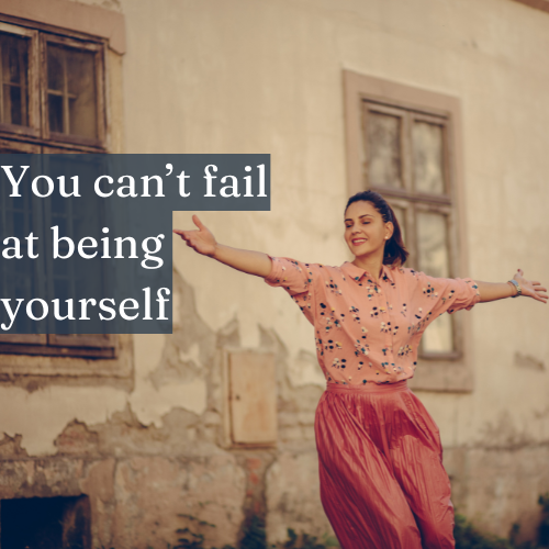 You can’t fail at being yourself—embrace your true nature.