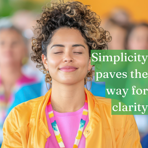 Simplicity in the present paves the way for clarity in the future.