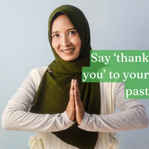 Say ‘thank you’ to your past—it helped you arrive where you stand today.