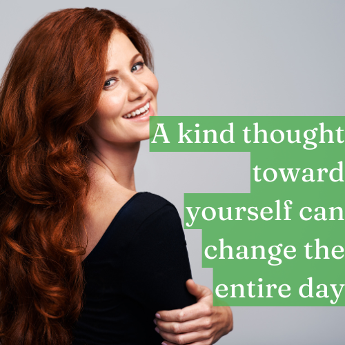 A kind thought toward yourself can change the entire day.