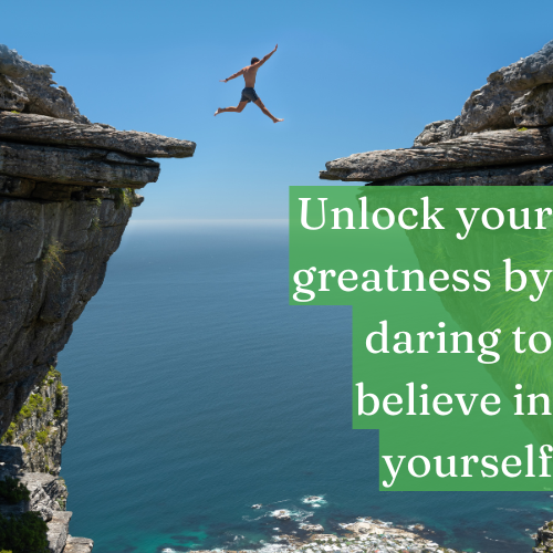 Unlock your greatness by daring to believe in yourself.