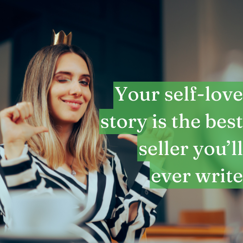 Your self-love story is the best bestseller you’ll ever write.