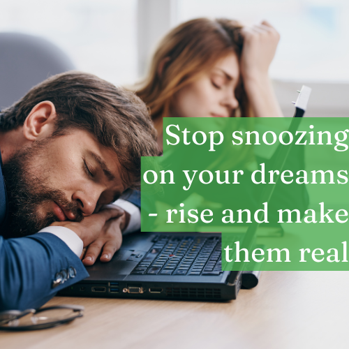 Stop snoozing on your dreams—rise and make them real.