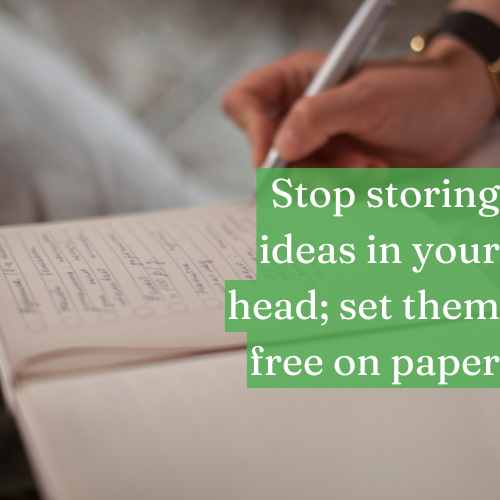 Stop storing ideas in your head; set them free on paper.