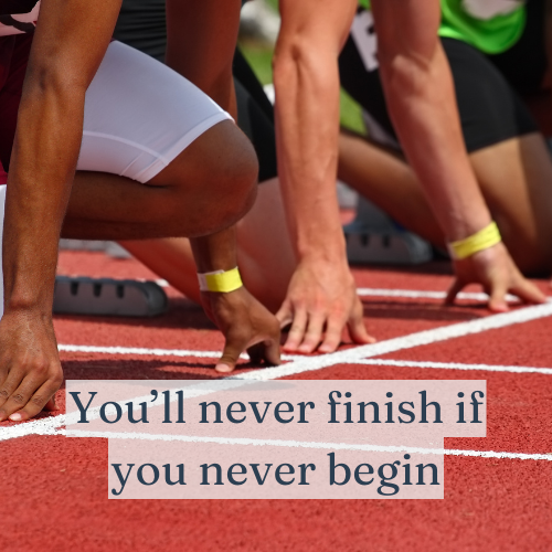 You’ll never finish if you never begin—progress is the only way.