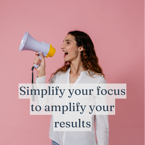 Simplify your focus to amplify your results.