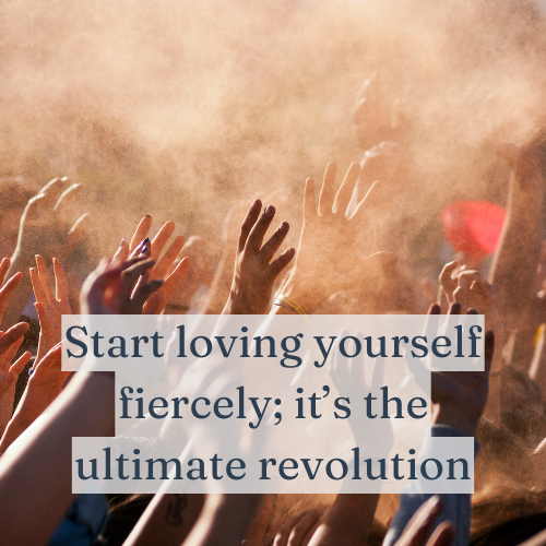 Start loving yourself fiercely; it’s the ultimate revolution.