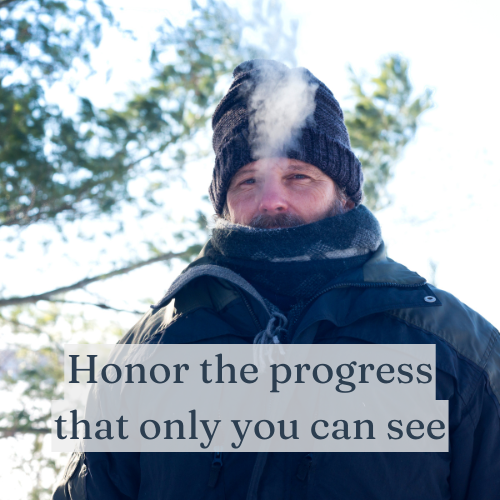 Honor the progress that only you can see.