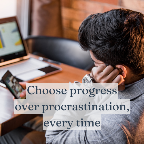 Choose progress over procrastination, every time.