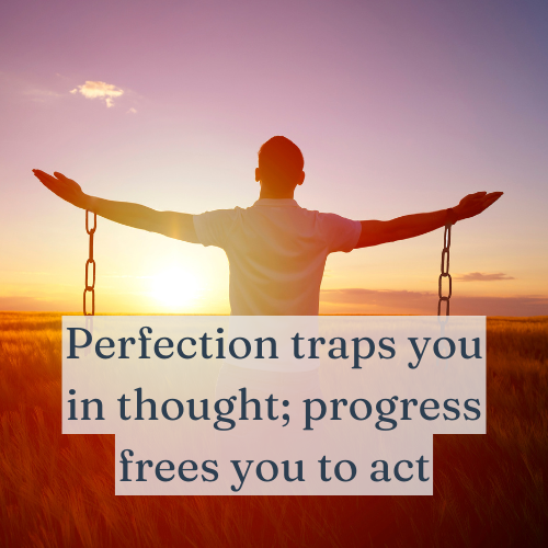 Perfection traps you in thought; progress frees you to act.