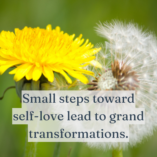 Small steps toward self-love lead to grand transformations.