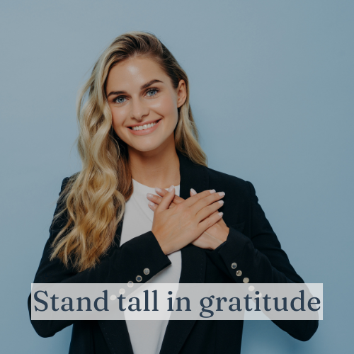 Stand tall in gratitude—your posture of thankfulness elevates everything.