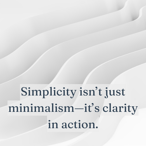 Simplicity isn’t just minimalism—it’s clarity in action.