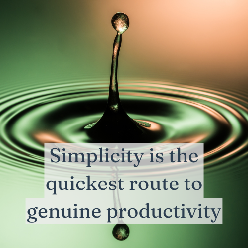 Simplicity is the quickest route to genuine productivity.