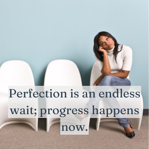 Perfection is an endless wait; progress happens now.