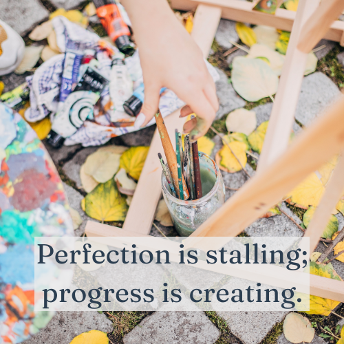 Perfection is stalling; progress is creating.