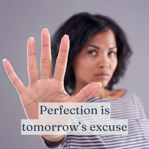 Perfection is tomorrow’s excuse; progress is today’s triumph.