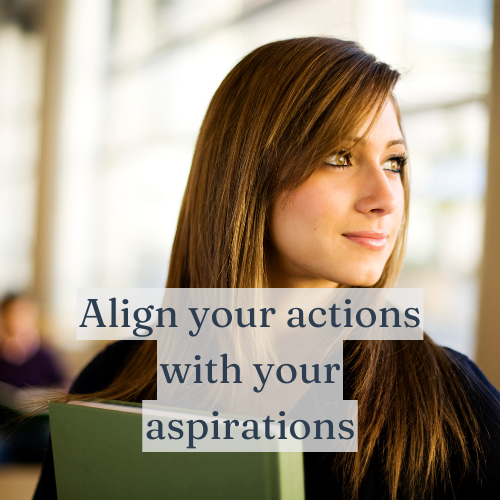 Align your actions with your aspirations.