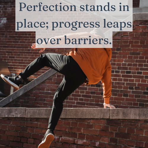 Perfection stands in place; progress leaps over barriers.