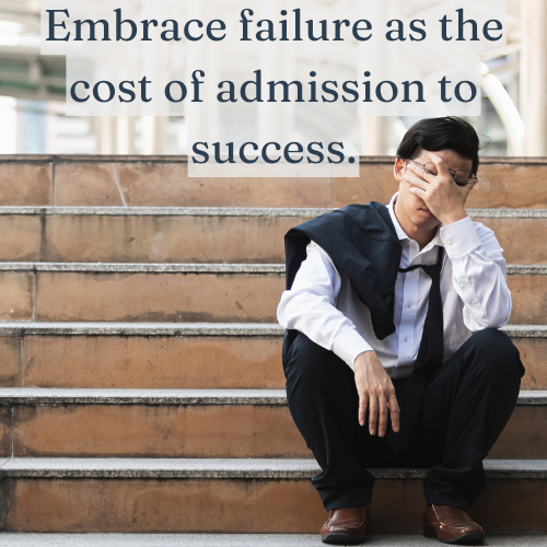 Embrace failure as the cost of admission to success.