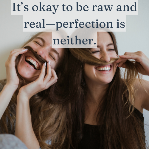 It’s okay to be raw and real—perfection is neither.