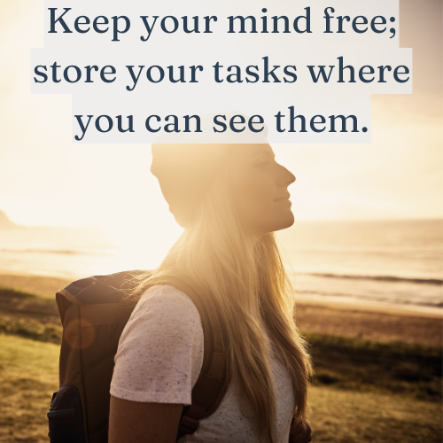 Keep your mind free; store your tasks where you can see them.