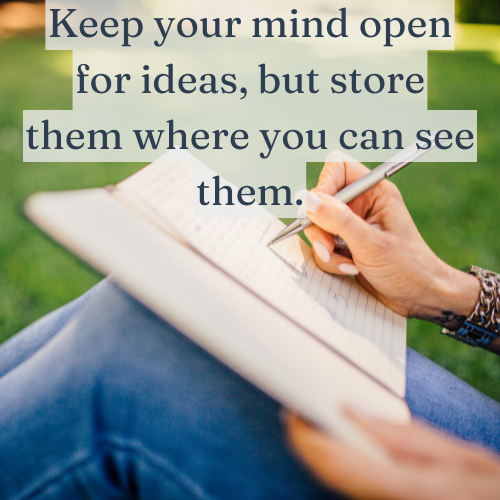 Keep your mind free for thinking—store your ideas where you can see them.