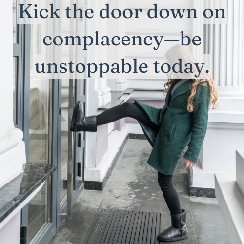 Crush complacency—step into your power and be unstoppable.