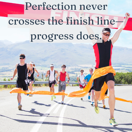 Perfection never crosses the finish line—progress does.