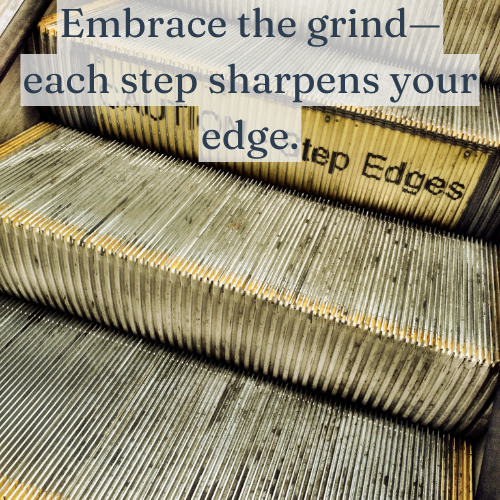 The grind sharpens you—every challenge makes you stronger.