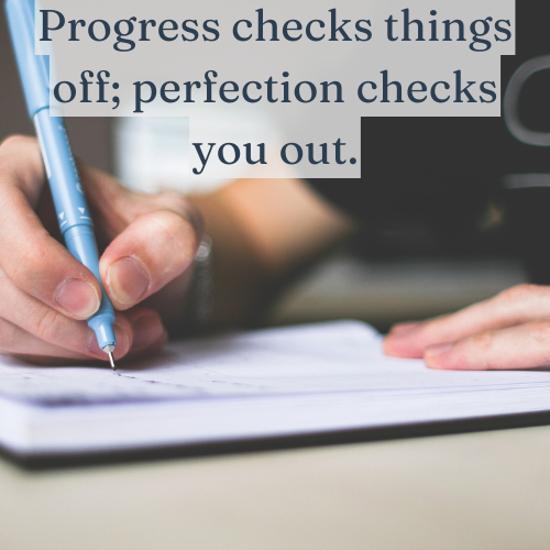 Progress moves forward; perfection keeps you stuck.