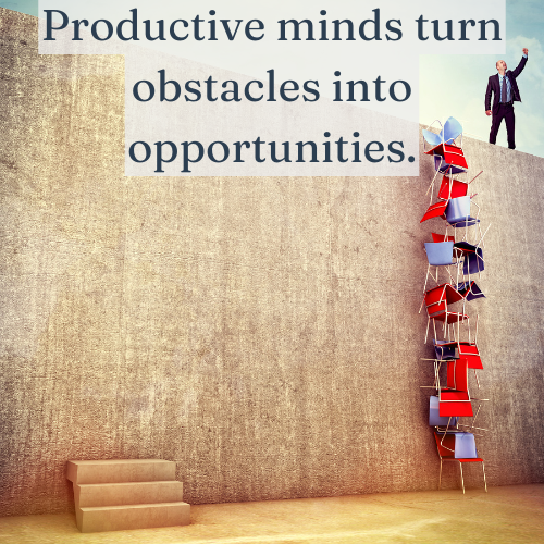 A productive mind sees obstacles as stepping stones to success.