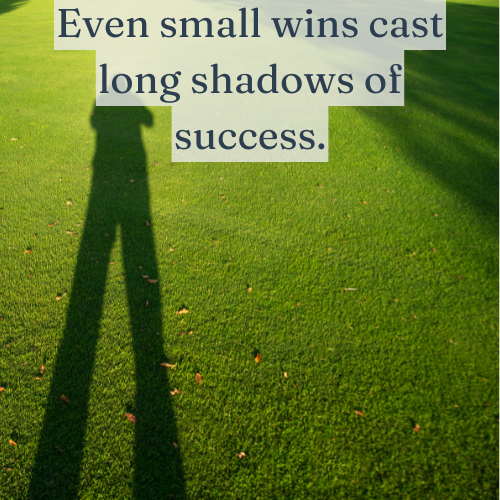 Small wins may seem minor, but their impact stretches far into the future.