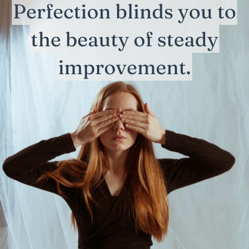 Perfection keeps you stuck, while steady improvement leads to success.