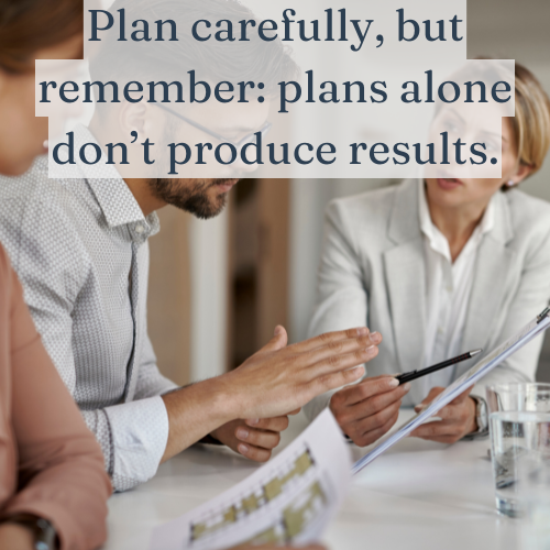 Planning is essential, but only action turns ideas into results.