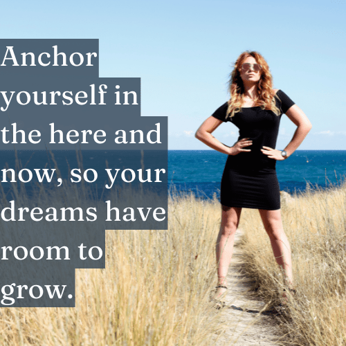 Anchor Yourself in the Present—Give Your Dreams Room to Grow - The Topify Method