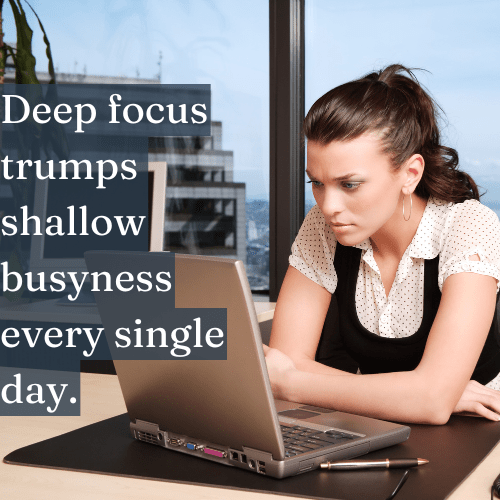 Deep Focus Beats Shallow Busyness—Every Single Day - The Topify Method